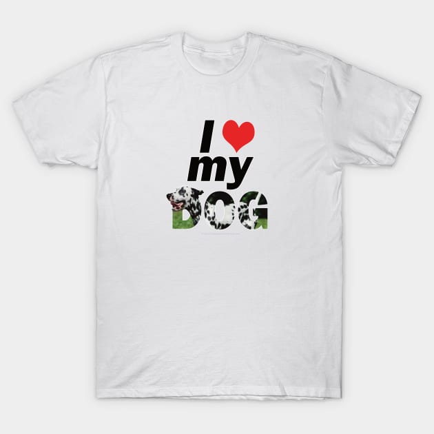 I love (heart) my dog - Dalmatian oil painting word art T-Shirt by DawnDesignsWordArt